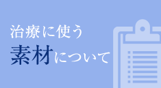 治療に使う素材について